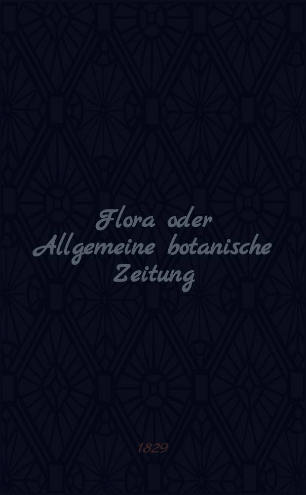 Flora oder Allgemeine botanische Zeitung : Hrsg. von der k. Bayer. botanischen Gesellschaft zu Regensburg. Jg.12 1829, Bd.2, №45