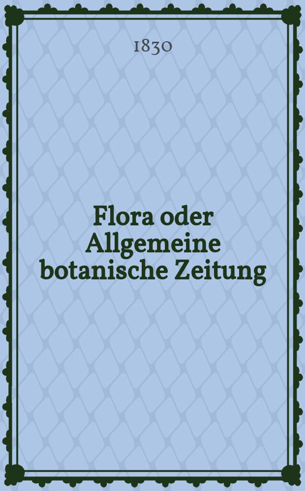 Flora oder Allgemeine botanische Zeitung : Hrsg. von der k. Bayer. botanischen Gesellschaft zu Regensburg. Jg.13 1830, Bd.2, №44
