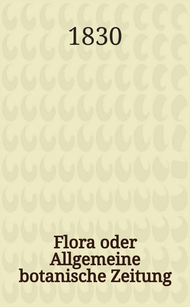 Flora oder Allgemeine botanische Zeitung : Hrsg. von der k. Bayer. botanischen Gesellschaft zu Regensburg. Jg.13 1830, Bd.2, №48