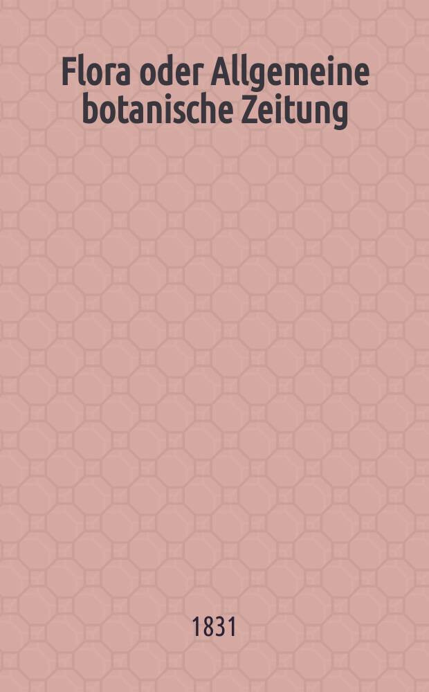 Flora oder Allgemeine botanische Zeitung : Hrsg. von der k. Bayer. botanischen Gesellschaft zu Regensburg. Jg.14 1831, Bd.1, №4