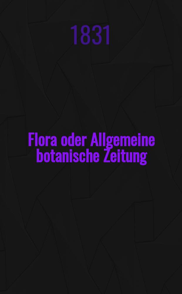 Flora oder Allgemeine botanische Zeitung : Hrsg. von der k. Bayer. botanischen Gesellschaft zu Regensburg. Jg.14 1831, Bd.1, №23