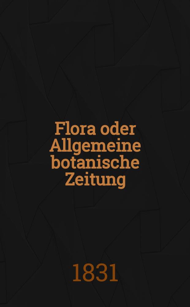 Flora oder Allgemeine botanische Zeitung : Hrsg. von der k. Bayer. botanischen Gesellschaft zu Regensburg. Jg.14 1831, Bd.2, №28