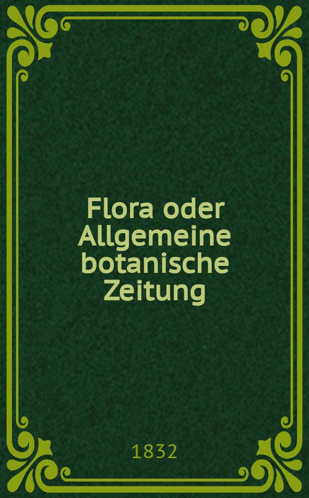 Flora oder Allgemeine botanische Zeitung : Hrsg. von der k. Bayer. botanischen Gesellschaft zu Regensburg. Jg.15 1832, Bd.1, №6