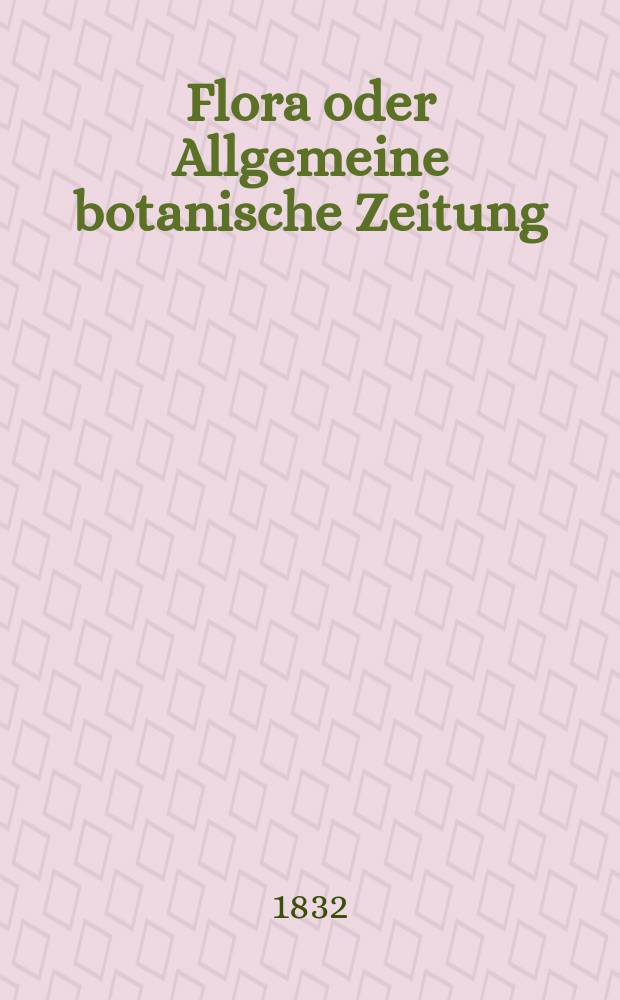 Flora oder Allgemeine botanische Zeitung : Hrsg. von der k. Bayer. botanischen Gesellschaft zu Regensburg. Jg.15 1832, Bd.1, №11