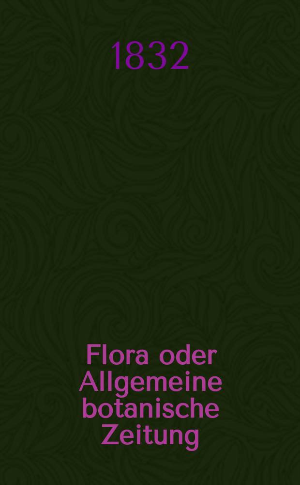 Flora oder Allgemeine botanische Zeitung : Hrsg. von der k. Bayer. botanischen Gesellschaft zu Regensburg. Jg.15 1832, Bd.1, №14