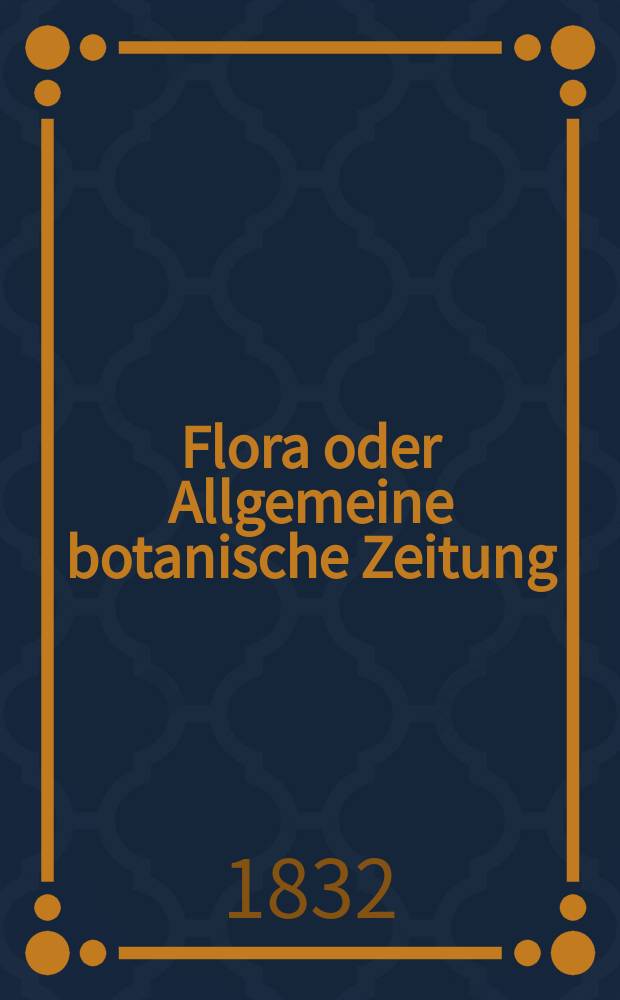 Flora oder Allgemeine botanische Zeitung : Hrsg. von der k. Bayer. botanischen Gesellschaft zu Regensburg. Jg.15 1832, Bd.2, №27