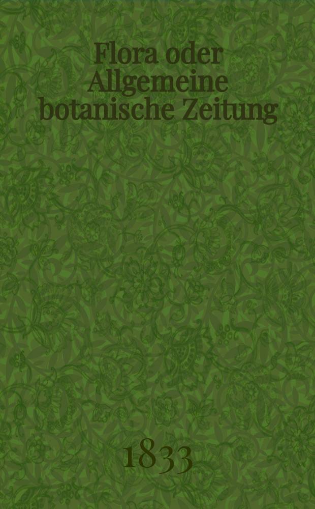 Flora oder Allgemeine botanische Zeitung : Hrsg. von der k. Bayer. botanischen Gesellschaft zu Regensburg. Jg.16 1833, Bd.1, №8