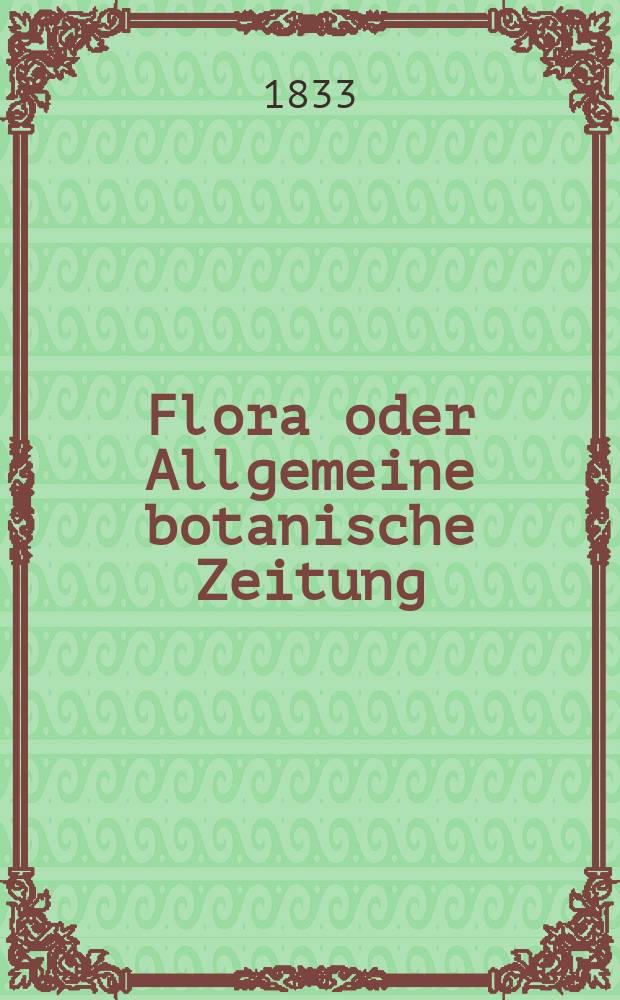Flora oder Allgemeine botanische Zeitung : Hrsg. von der k. Bayer. botanischen Gesellschaft zu Regensburg. Jg.16 1833, Bd.1, №17