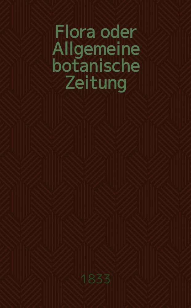 Flora oder Allgemeine botanische Zeitung : Hrsg. von der k. Bayer. botanischen Gesellschaft zu Regensburg. Jg.16 1833, Bd.2, №25