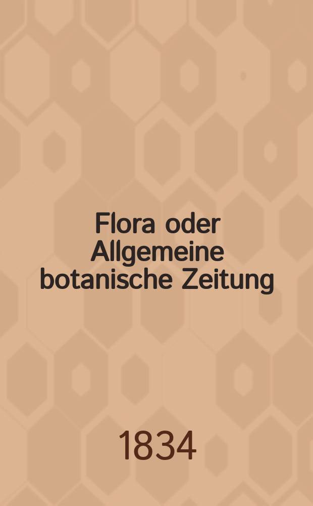 Flora oder Allgemeine botanische Zeitung : Hrsg. von der k. Bayer. botanischen Gesellschaft zu Regensburg. Jg.17 1834, Bd.1, №8