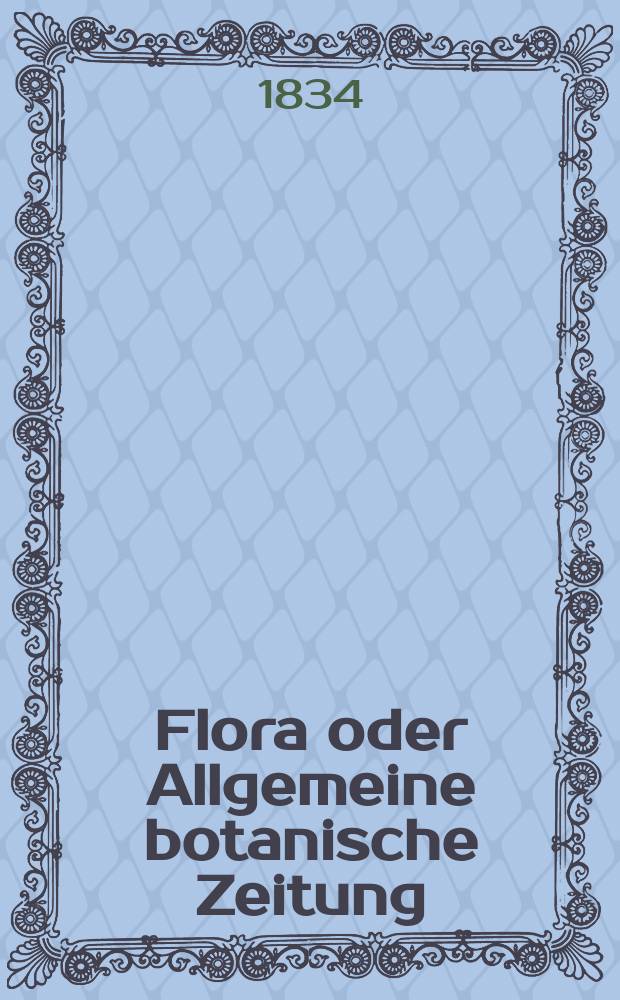 Flora oder Allgemeine botanische Zeitung : Hrsg. von der k. Bayer. botanischen Gesellschaft zu Regensburg. Jg.17 1834, Bd.1, №19