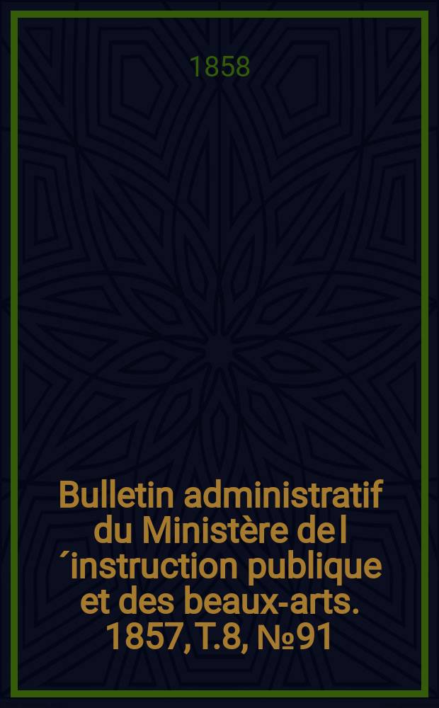 Bulletin administratif du Ministère de l´instruction publique et des beaux-arts. 1857, T.8, №91