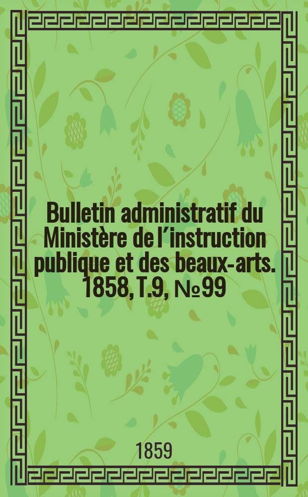 Bulletin administratif du Ministère de l´instruction publique et des beaux-arts. 1858, T.9, №99