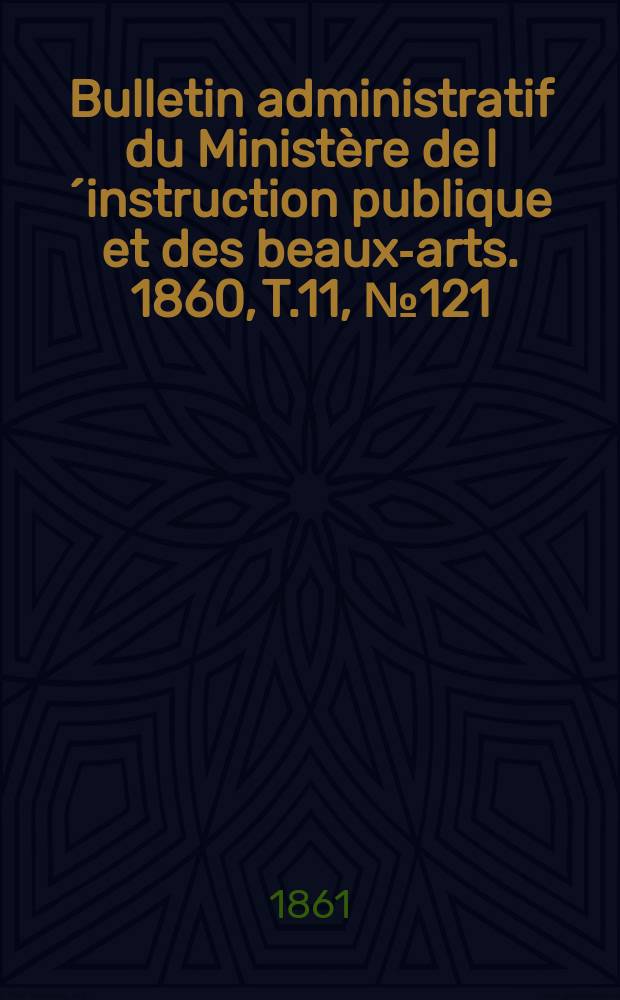 Bulletin administratif du Ministère de l´instruction publique et des beaux-arts. 1860, T.11, №121