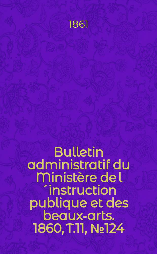 Bulletin administratif du Ministère de l´instruction publique et des beaux-arts. 1860, T.11, №124