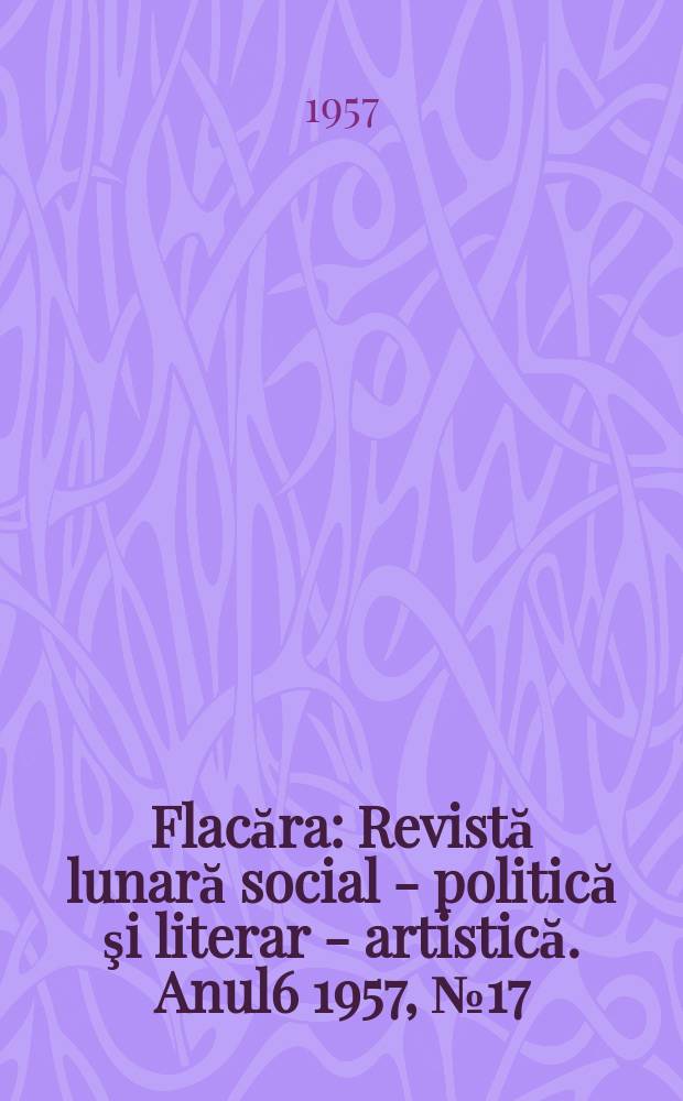 Flacăra : Revistă lunară social - politică şi literar - artistică. [Anul6] 1957, №17(114)