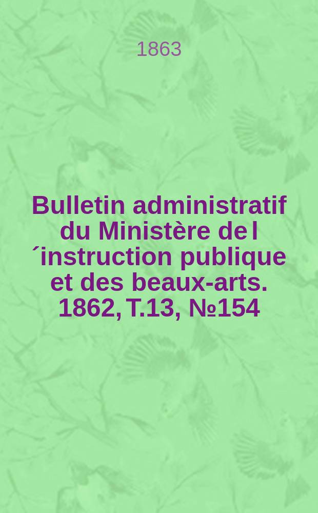 Bulletin administratif du Ministère de l´instruction publique et des beaux-arts. 1862, T.13, №154