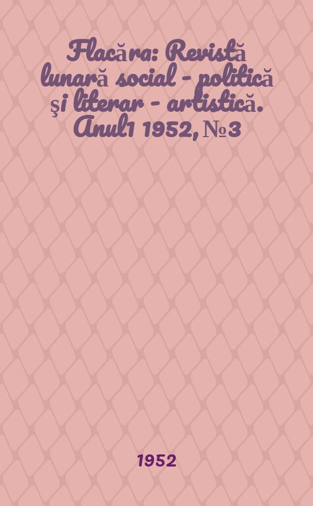 Flacăra : Revistă lunară social - politică şi literar - artistică. Anul1 1952, №3