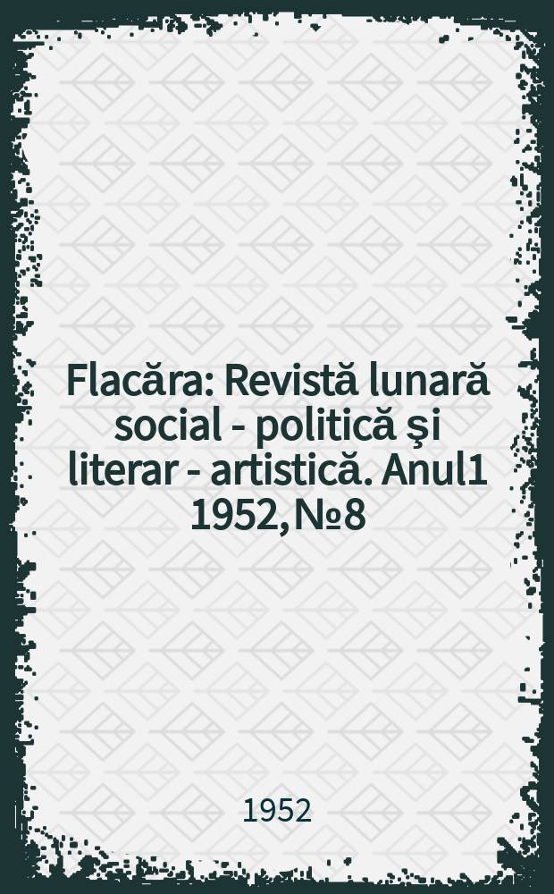 Flacăra : Revistă lunară social - politică şi literar - artistică. Anul1 1952, №8