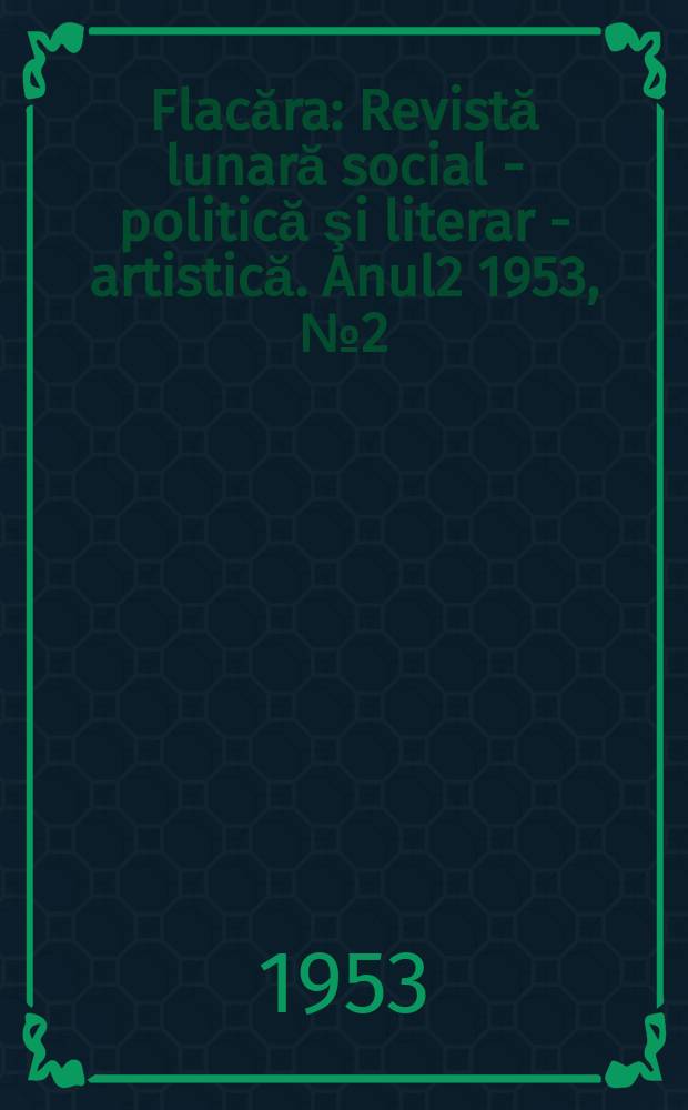 Flacăra : Revistă lunară social - politică şi literar - artistică. [Anul2] 1953, №2(10)