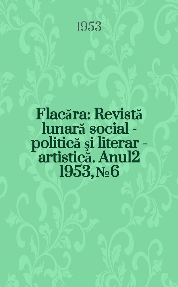 Flacăra : Revistă lunară social - politică şi literar - artistică. [Anul2] 1953, №6