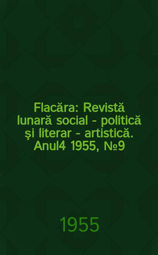 Flacăra : Revistă lunară social - politică şi literar - artistică. Anul4 1955, №9(58)