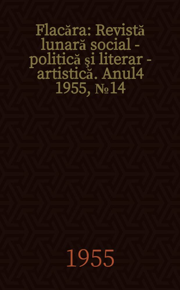 Flacăra : Revistă lunară social - politică şi literar - artistică. Anul4 1955, №14(63)