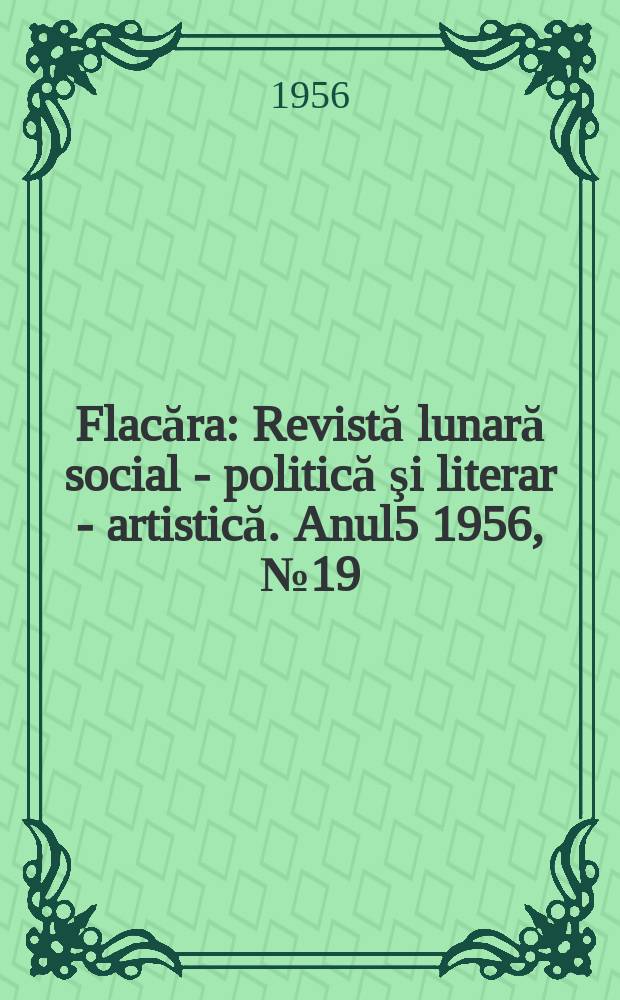 Flacăra : Revistă lunară social - politică şi literar - artistică. Anul5 1956, №19(92)