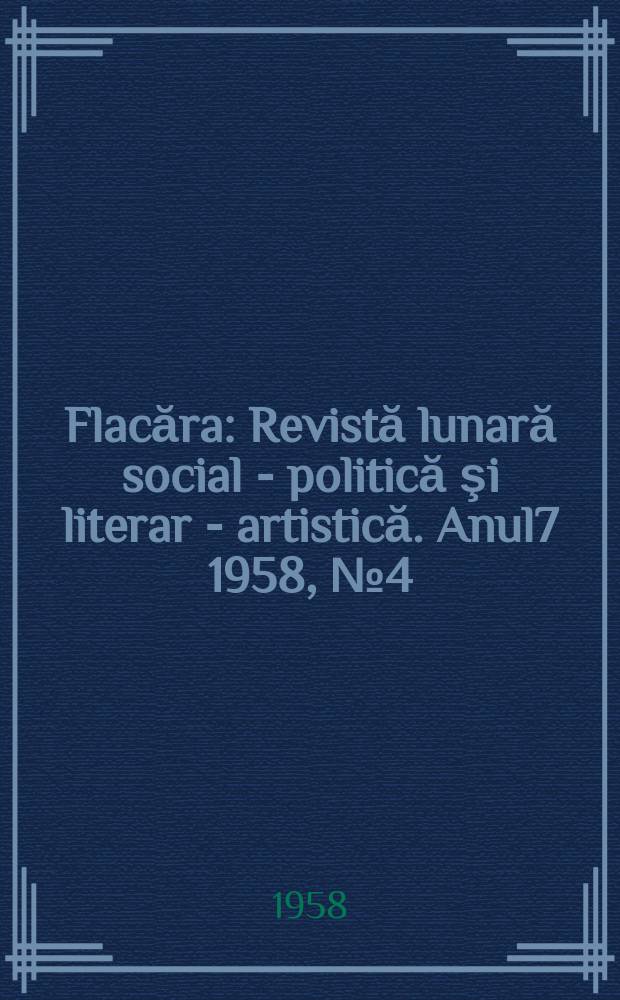 Flacăra : Revistă lunară social - politică şi literar - artistică. Anul7 1958, №4(140)