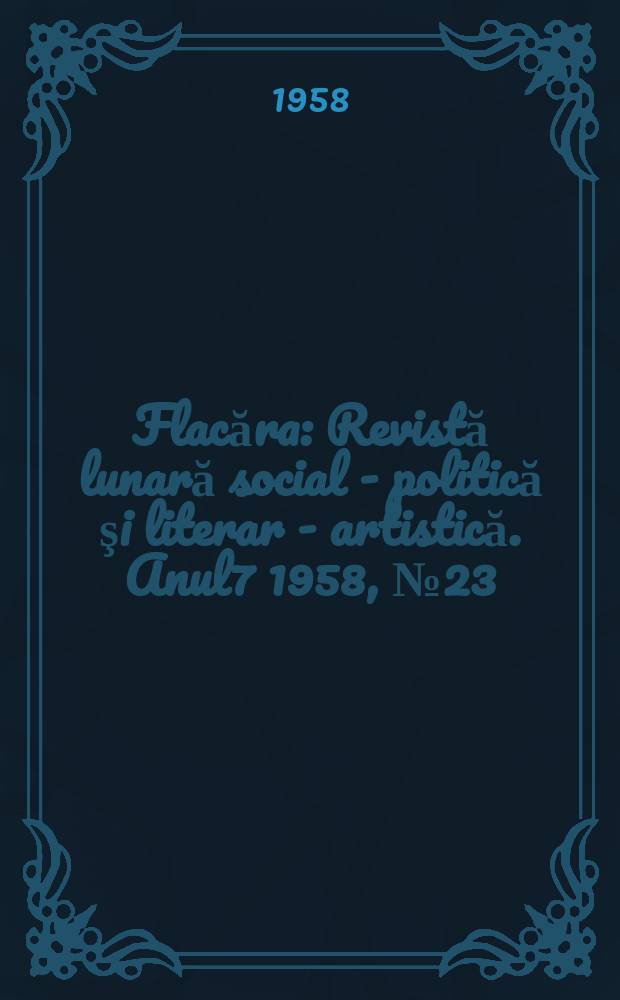 Flacăra : Revistă lunară social - politică şi literar - artistică. Anul7 1958, №23(159)