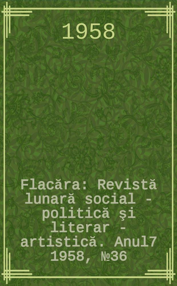 Flacăra : Revistă lunară social - politică şi literar - artistică. Anul7 1958, №36(172)