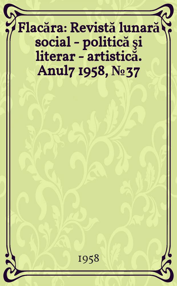 Flacăra : Revistă lunară social - politică şi literar - artistică. Anul7 1958, №37(173)