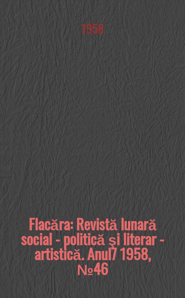 Flacăra : Revistă lunară social - politică şi literar - artistică. Anul7 1958, №46(182)