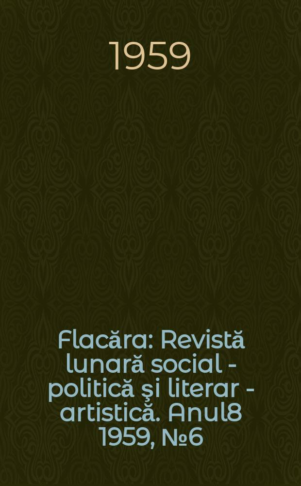 Flacăra : Revistă lunară social - politică şi literar - artistică. Anul8 1959, №6(194)