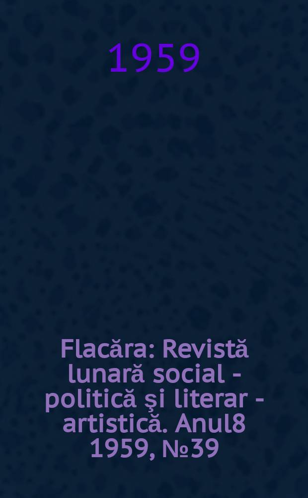 Flacăra : Revistă lunară social - politică şi literar - artistică. Anul8 1959, №39(227)