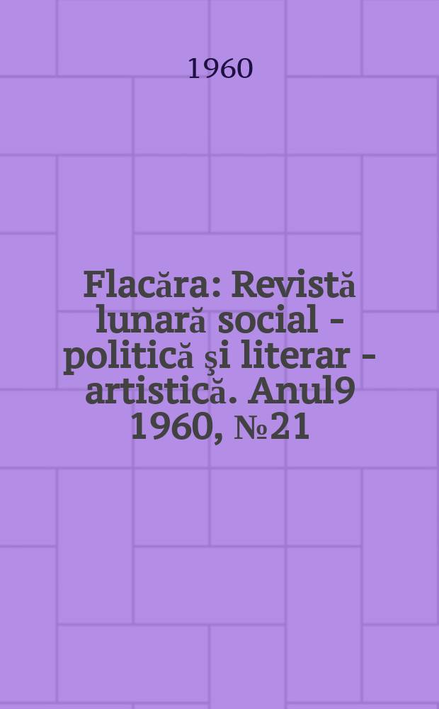 Flacăra : Revistă lunară social - politică şi literar - artistică. Anul9 1960, №21(261)