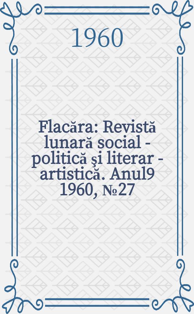 Flacăra : Revistă lunară social - politică şi literar - artistică. Anul9 1960, №27(267)