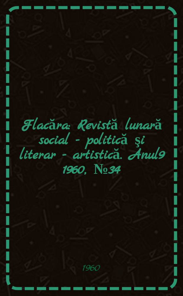 Flacăra : Revistă lunară social - politică şi literar - artistică. Anul9 1960, №34(274)