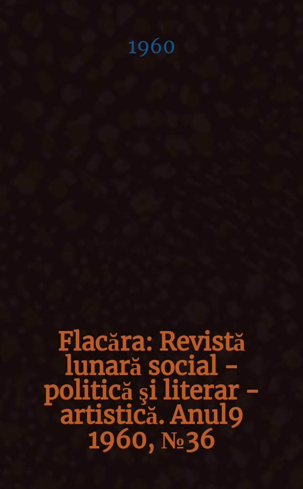 Flacăra : Revistă lunară social - politică şi literar - artistică. Anul9 1960, №36(276)