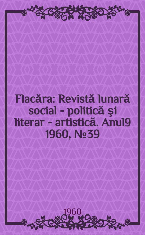 Flacăra : Revistă lunară social - politică şi literar - artistică. Anul9 1960, №39(279)
