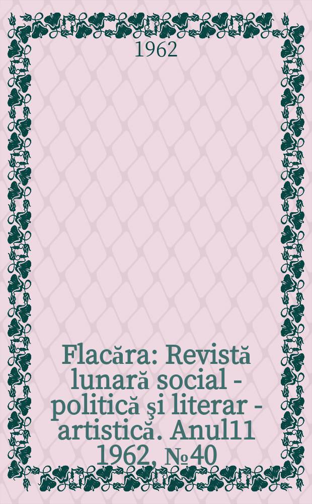 Flacăra : Revistă lunară social - politică şi literar - artistică. Anul11 1962, №40(384)