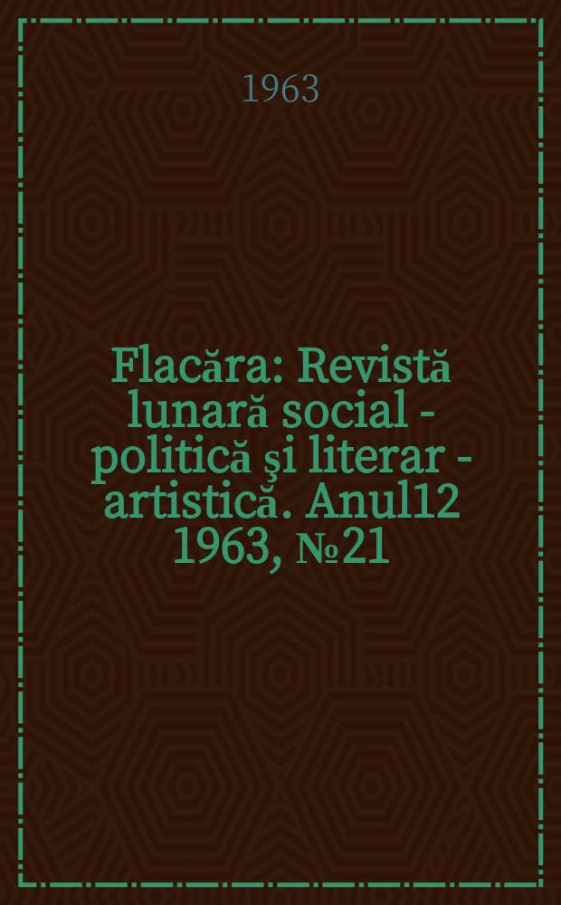 Flacăra : Revistă lunară social - politică şi literar - artistică. Anul12 1963, №21