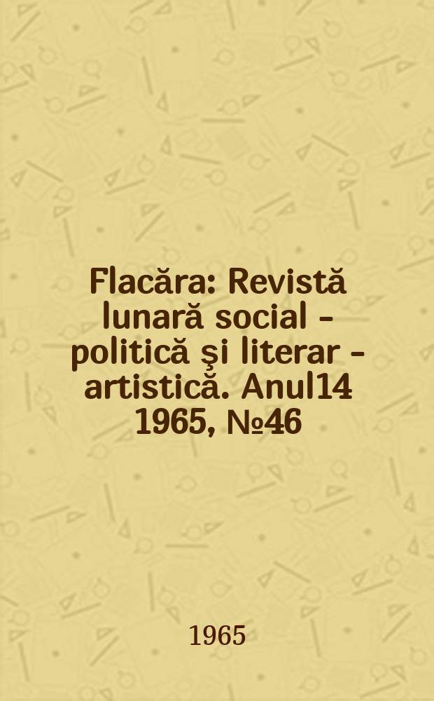 Flacăra : Revistă lunară social - politică şi literar - artistică. Anul14 1965, №46
