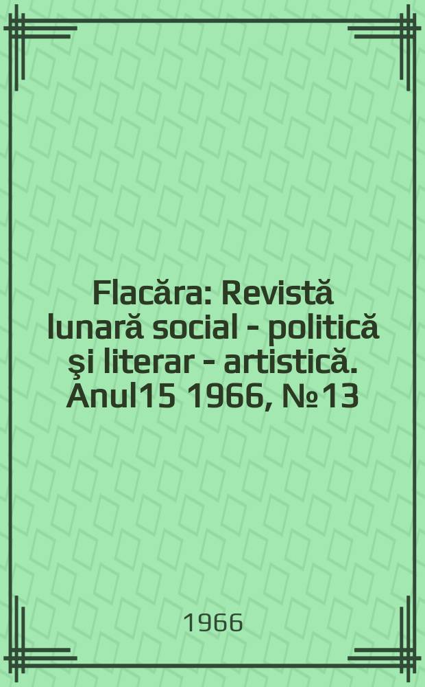 Flacăra : Revistă lunară social - politică şi literar - artistică. Anul15 1966, №13(565)