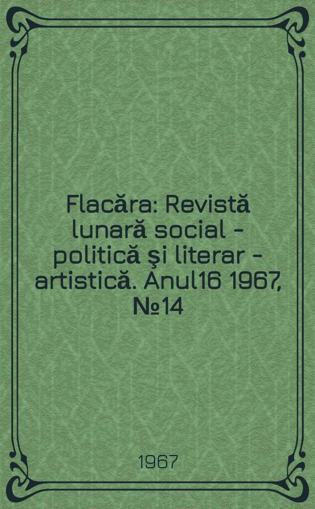 Flacăra : Revistă lunară social - politică şi literar - artistică. Anul16 1967, №14(618)