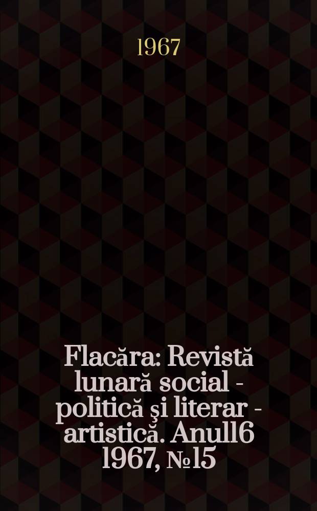 Flacăra : Revistă lunară social - politică şi literar - artistică. Anul16 1967, №15(619)