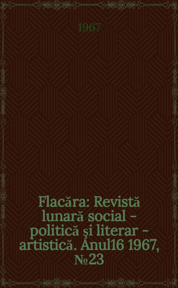 Flacăra : Revistă lunară social - politică şi literar - artistică. Anul16 1967, №23(627)