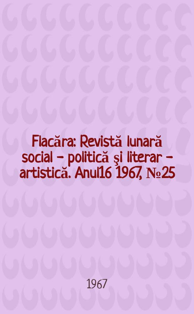 Flacăra : Revistă lunară social - politică şi literar - artistică. Anul16 1967, №25(629)