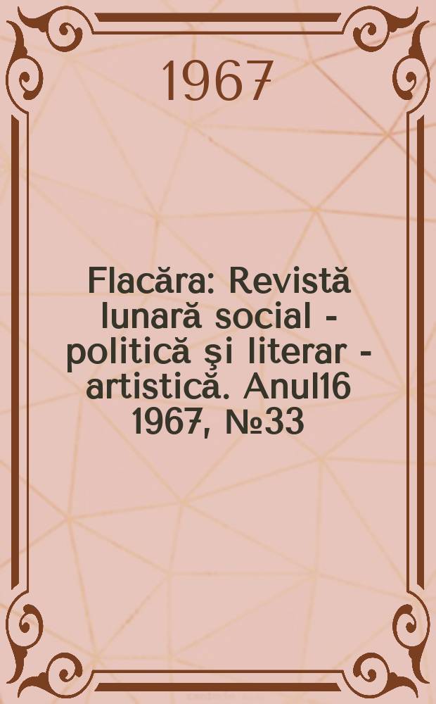 Flacăra : Revistă lunară social - politică şi literar - artistică. Anul16 1967, №33(637)