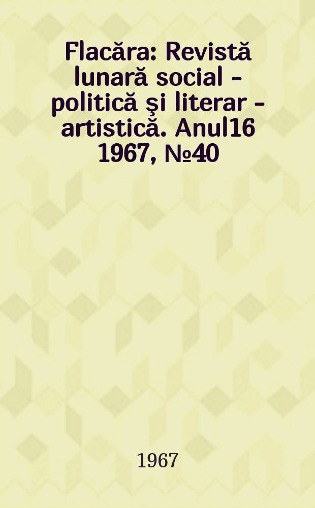 Flacăra : Revistă lunară social - politică şi literar - artistică. Anul16 1967, №40(644)
